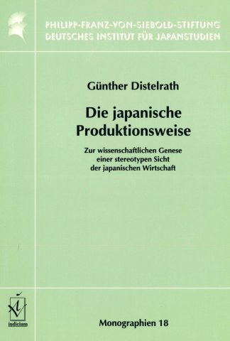 Die japanische Produktionsweise: Zur wissenschaftlichen Genese einer stereotypen Sicht der japanischen Wirtschaft (日本的生産方式 – 日本経済に関する固定的イメージの由来（独文）)