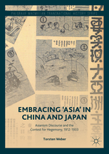 Embracing ‘Asia’ in China and Japan. Asianism Discourse and the Contest for Hegemony, 1912-1933 (Palgrave Macmillan Transnational History Series)